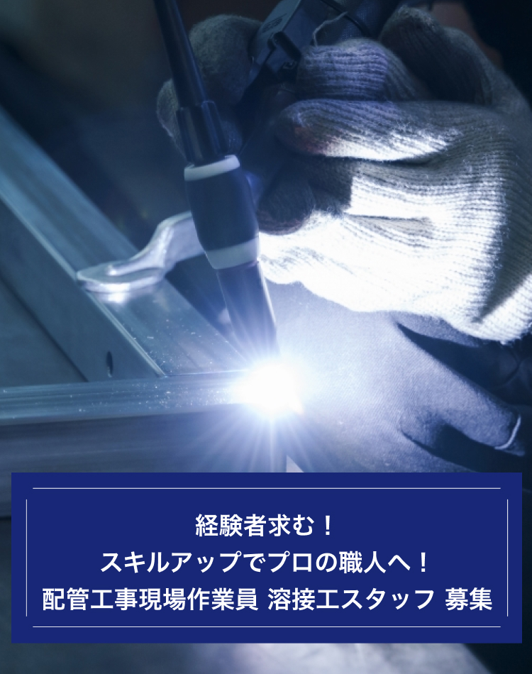 経験者求む！スキルアップでプロの職⼈へ！配管⼯事現場作業員 溶接⼯スタッフ 募集